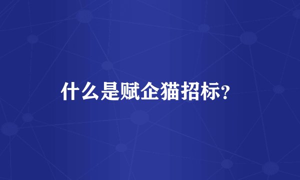 什么是赋企猫招标？