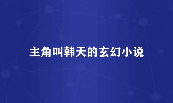 主角叫韩天的玄幻小说