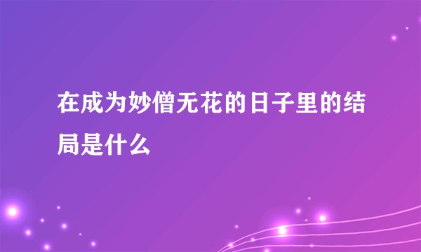 在成为妙僧无花的日子里的结局是什么