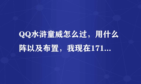QQ水浒童威怎么过，用什么阵以及布置，我现在1710的战力