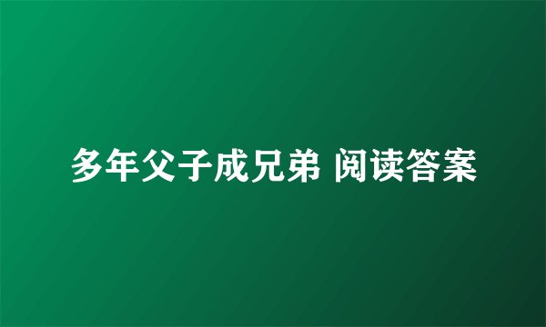 多年父子成兄弟 阅读答案