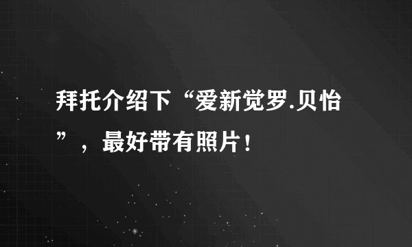 拜托介绍下“爱新觉罗.贝怡”，最好带有照片！