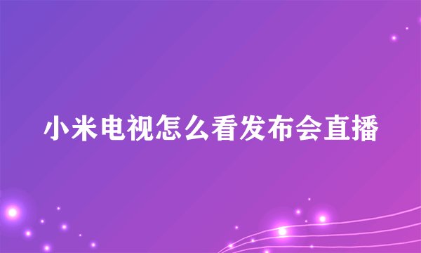 小米电视怎么看发布会直播