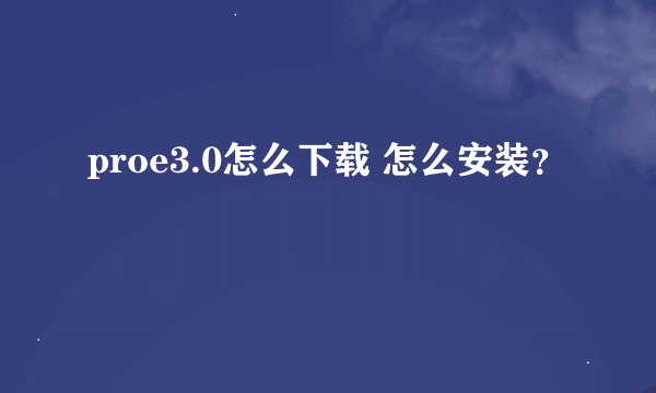 proe3.0怎么下载 怎么安装？