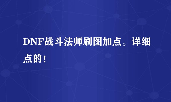 DNF战斗法师刷图加点。详细点的！