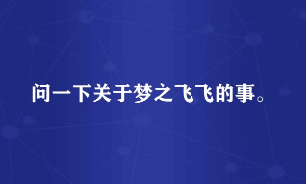 问一下关于梦之飞飞的事。