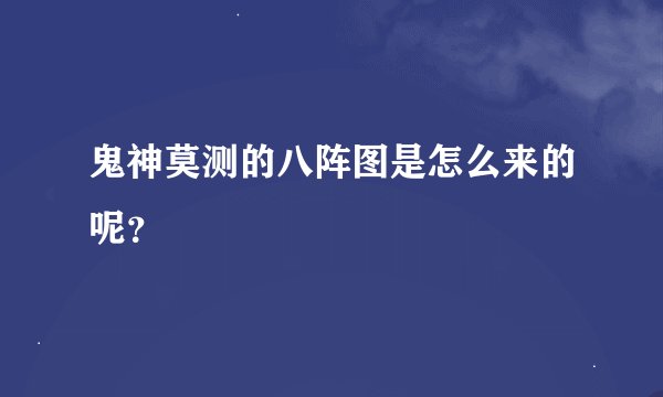 鬼神莫测的八阵图是怎么来的呢？