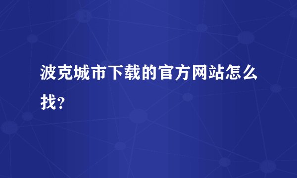 波克城市下载的官方网站怎么找？