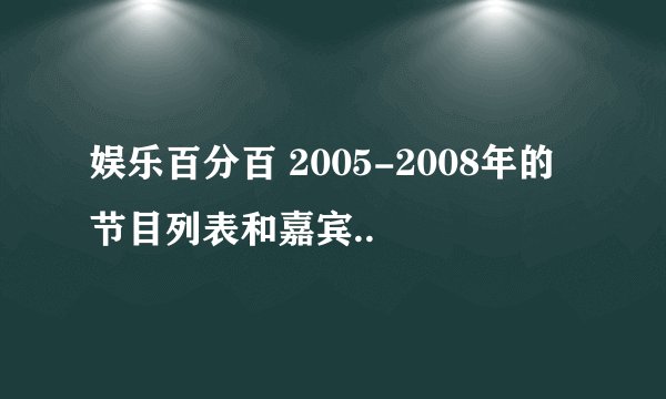 娱乐百分百 2005-2008年的节目列表和嘉宾..