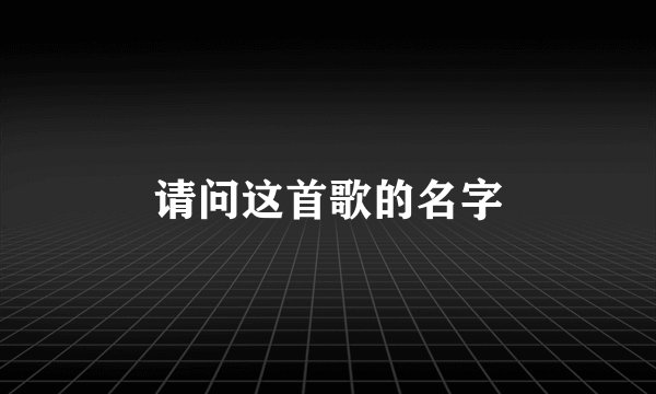 请问这首歌的名字