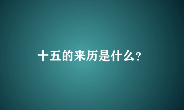 十五的来历是什么？