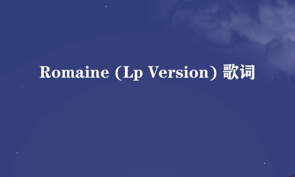 Romaine (Lp Version) 歌词