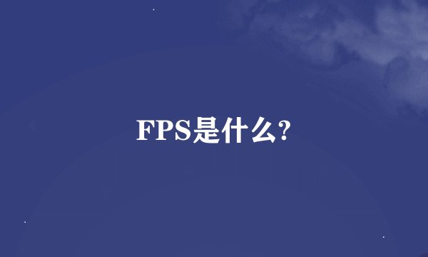 FPS是什么?