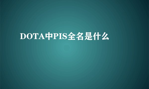 DOTA中PIS全名是什么