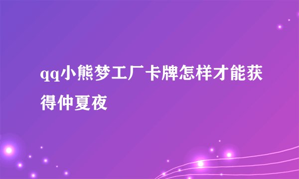 qq小熊梦工厂卡牌怎样才能获得仲夏夜