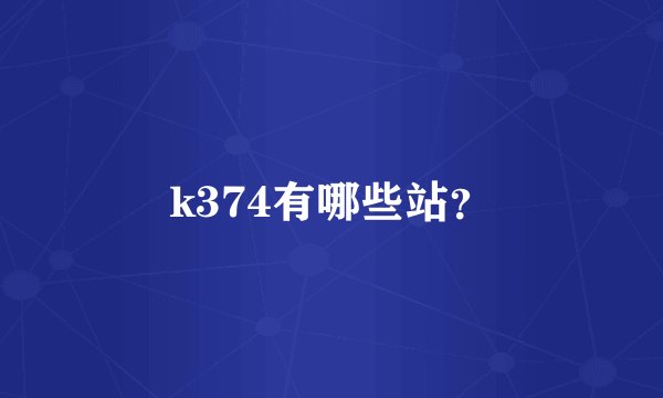 k374有哪些站？