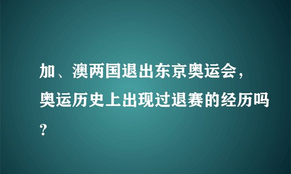 加、澳两国退出东京奥运会，奥运历史上出现过退赛的经历吗？