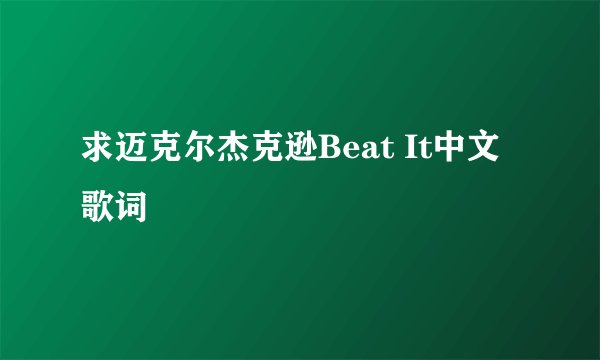 求迈克尔杰克逊Beat It中文歌词