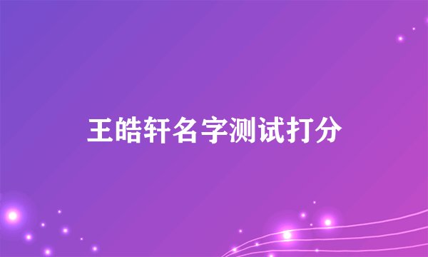 王皓轩名字测试打分