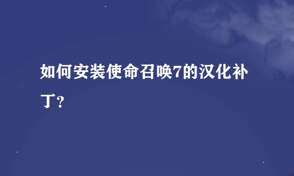 如何安装使命召唤7的汉化补丁？
