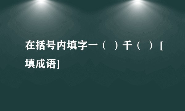 在括号内填字一（ ）千（ ） [填成语]