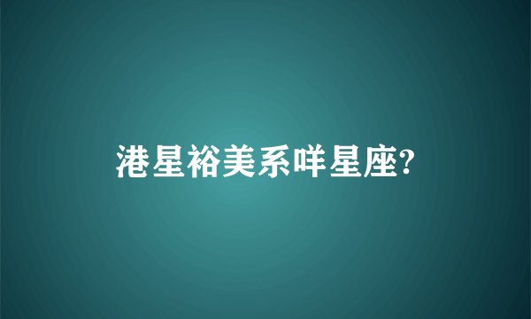 港星裕美系咩星座?