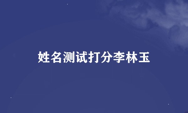 姓名测试打分李林玉
