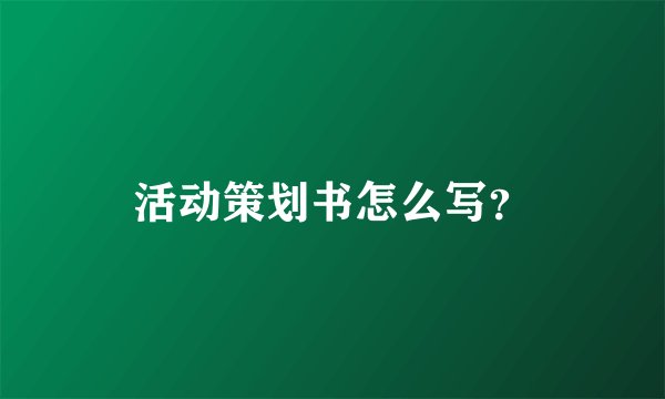 活动策划书怎么写？