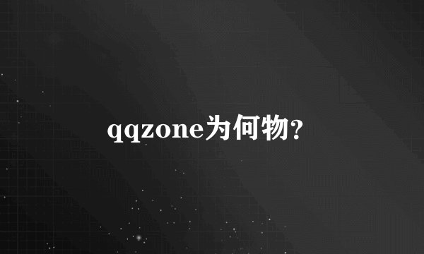 qqzone为何物？