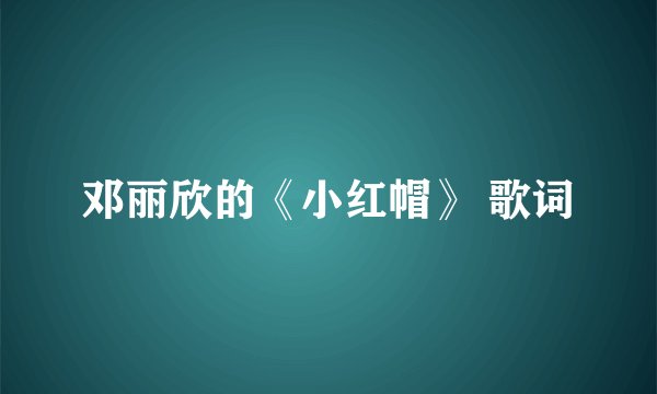 邓丽欣的《小红帽》 歌词