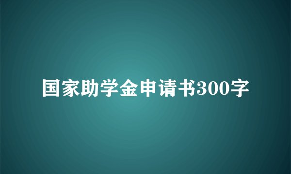 国家助学金申请书300字
