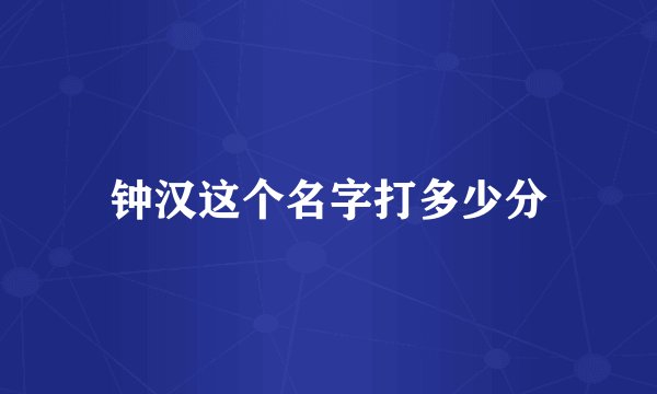 钟汉这个名字打多少分
