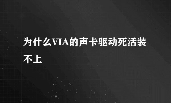 为什么VIA的声卡驱动死活装不上