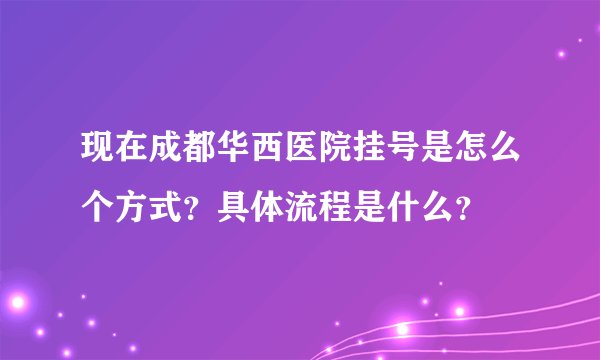 现在成都华西医院挂号是怎么个方式？具体流程是什么？