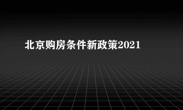 北京购房条件新政策2021