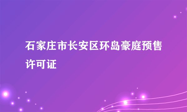 石家庄市长安区环岛豪庭预售许可证