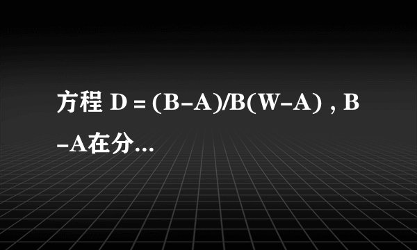 方程 D＝(B-A)/B(W-A) , B-A在分子 ，B*（W-A）在分母。如何对A求偏导？（对A求偏导，B,W均可认为是常数