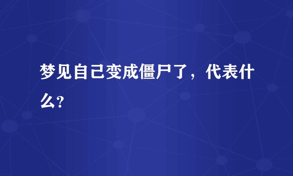 梦见自己变成僵尸了，代表什么？