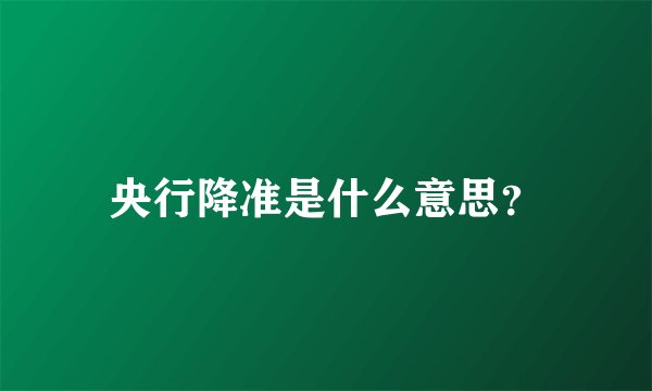 央行降准是什么意思？