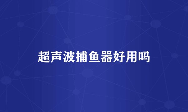 超声波捕鱼器好用吗