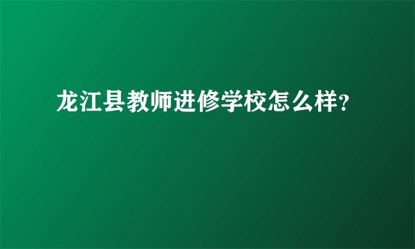 龙江县教师进修学校怎么样？