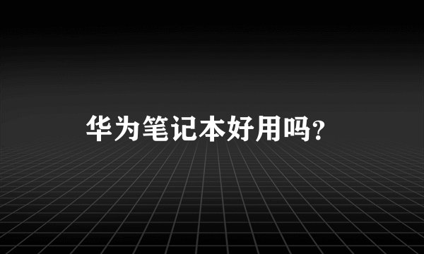 华为笔记本好用吗？