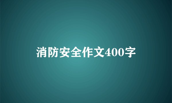 消防安全作文400字