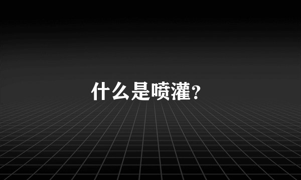 什么是喷灌？