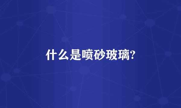 什么是喷砂玻璃?
