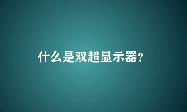 什么是双超显示器？