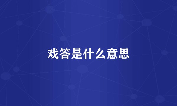 戏答是什么意思