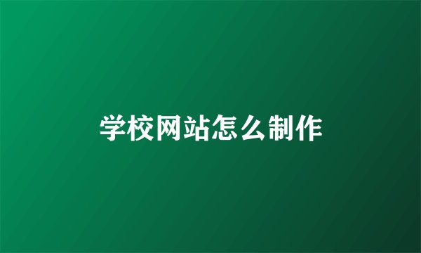 学校网站怎么制作