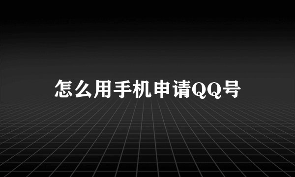 怎么用手机申请QQ号
