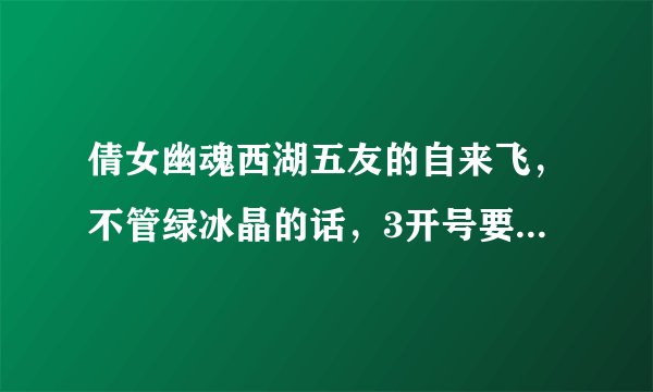 倩女幽魂西湖五友的自来飞，不管绿冰晶的话，3开号要多少攻击能强杀